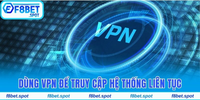Tại Sao Nhà Cái F8bet Luôn Bị Chặn Khi Truy Cập Tại Việt Nam 5 Dùng VPN để truy cập hệ thống liên tục