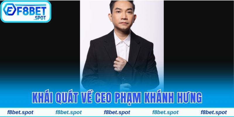 Ceo Phạm Khánh Hưng - Nhà Sáng Lập Trang F8bet Spot 1 Khái quát về CEO Phạm Khánh Hưng - tác giả F8bet